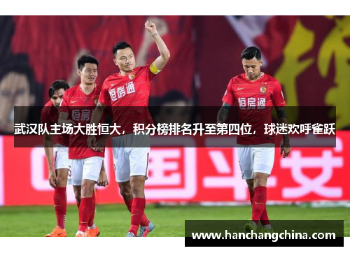 武汉队主场大胜恒大，积分榜排名升至第四位，球迷欢呼雀跃