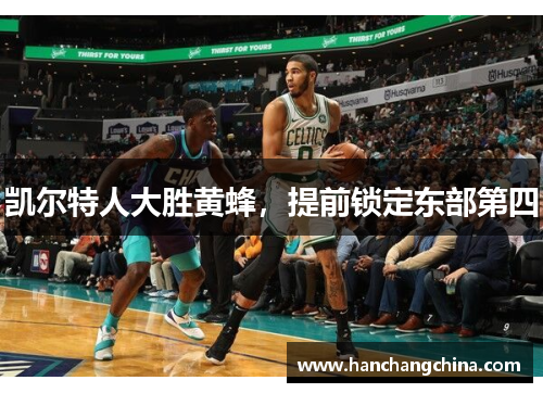 凯尔特人大胜黄蜂，提前锁定东部第四