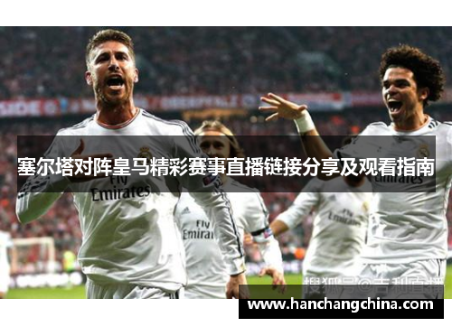 塞尔塔对阵皇马精彩赛事直播链接分享及观看指南