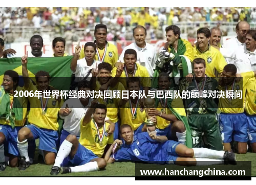 2006年世界杯经典对决回顾日本队与巴西队的巅峰对决瞬间
